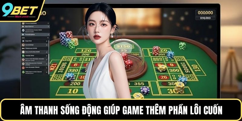 Âm thanh sống động giúp game thêm phần lôi cuốn