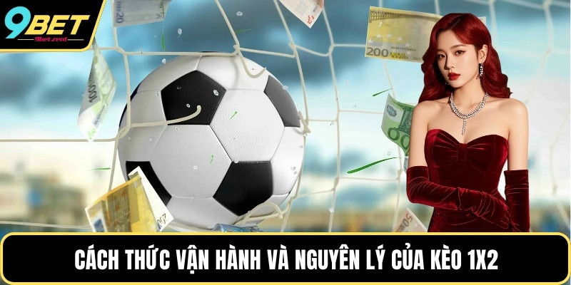 Cách thức vận hành và nguyên lý của kèo 1x2