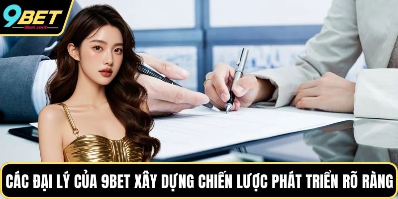 Các đại lý của 9bet nên xây dựng chiến lược phát triển rõ ràng
