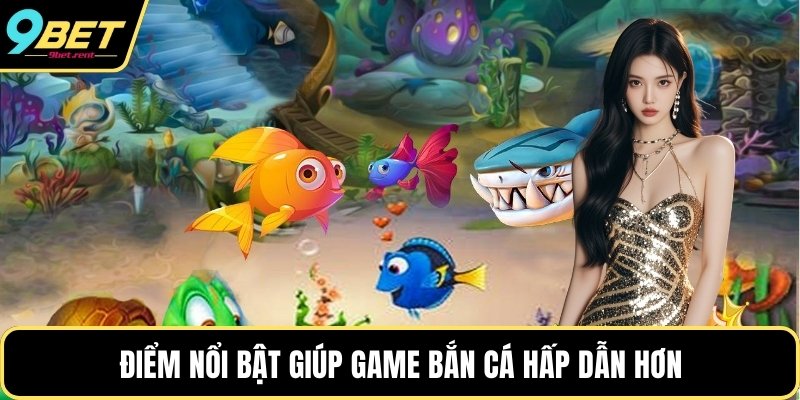 Điểm nổi bật giúp game bắn cá hấp dẫn hơn