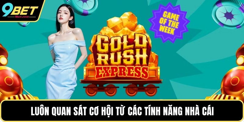 Luôn quan sát cơ hội từ các tính năng nhà cái