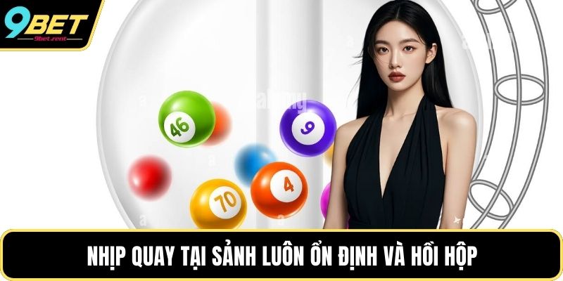 Nhịp quay tại sảnh luôn ổn định và hồi hộp