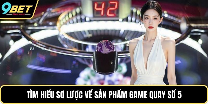 Tìm hiểu sơ lược về sản phẩm game quay số 5