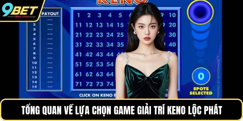 Tổng quan về lựa chọn game giải trí Keno Lộc phát