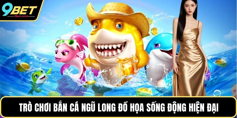 Trò chơi bắn cá Ngũ Long đồ họa sống động hiện đại